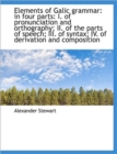 Elements of Galic Grammar : in Four Parts: I. of Pronunciation and Orthography; II. of the Parts of S - Book