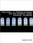 False Hopes : Or, Fallacies Socialistic and Semi-Socialistic, Briefly Answered: An Address - Book