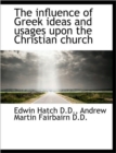 The Influence of Greek Ideas and Usages Upon the Christian Church - Book