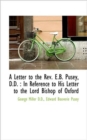 A Letter to the REV. E.B. Pusey, D.D. : In Reference to His Letter to the Lord Bishop of Oxford - Book
