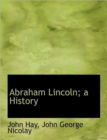 Abraham Lincoln; A History - Book