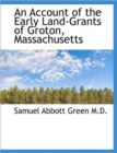 An Account of the Early Land-Grants of Groton, Massachusetts - Book