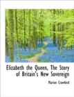 Elizabeth the Queen, the Story of Britain's New Sovereign - Book