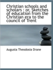 Christian Schools and Scholars : Or, Sketches of Education from the Christian Era to the Council of - Book
