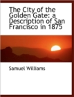The City of the Golden Gate : A Description of San Francisco in 1875 - Book