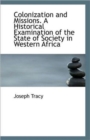 Colonization and Missions. a Historical Examination of the State of Society in Western Africa - Book