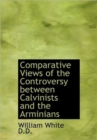 Comparative Views of the Controversy Between Calvinists and the Arminians - Book