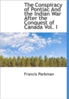 The Conspiracy of Pontiac and the Indian War After the Conquest of Canada Vol. I - Book