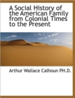 A Social History of the American Family from Colonial Times to the Present - Book