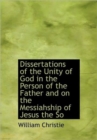 Dissertations of the Unity of God in the Person of the Father and on the Messiahship of Jesus the So - Book