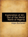 Exploration of A R; Out of the World North of Nigeria - Book