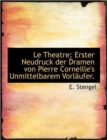 Le Theatre; Erster Neudruck Der Dramen Von Pierre Corneille's Unmittelbarem Vorl Ufer. - Book
