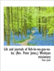 Life and Journals of Keh-Ke-Wa-Guo-Na-Ba : (Rev. Peter Jones, ) Wesleyan Missionary - Book