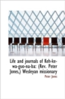 Life and Journals of Keh-Ke-Wa-Guo-Na-Ba : REV. Peter Jones, Wesleyan Missionary - Book