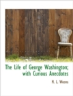 The Life of George Washington; With Curious Anecdotes - Book