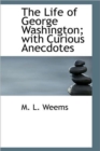 The Life of George Washington; With Curious Anecdotes - Book