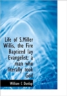 Life of S.Miller Willis, the Fire Baptized Lay Evangelist; A Man Who Literally Took God - Book