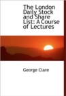 The London Daily Stock and Share List : A Course of Lectures - Book