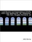 An Lord Byron's Correspondence Chiefly with Lady Melbourne, Mr. Hobhouse, the Hon, Douglas Kinnaird - Book