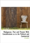 Madagascar, Past and Present with Considerations as to the Political and Commercial - Book
