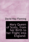 Mary Queen of Scots, from Her Birth to Her Flight into England - Book