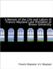 A Memoir of the Life and Labors of Francis Wayland Late President of Brown University - Book