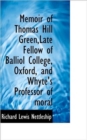 Memoir of Thomas Hill Green, Late Fellow of Balliol College, Oxford, and Whyte's Professor of Moral - Book