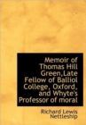 Memoir of Thomas Hill Green, Late Fellow of Balliol College, Oxford, and Whyte's Professor of Moral - Book