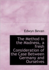 The Method in the Madness, a Fresh Consideration of the Case Between Germany and Ourselves - Book