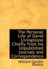 The Personal Life of David Livingstone Chiefly from His Unpublished Journals and Correspondence - Book