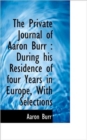 The Private Journal of Aaron Burr : During His Residence of Four Years in Europe, with Selections - Book