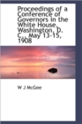 Proceedings of a Conference of Governors in the White House, Washington, D. C., May 13-15, 1908 - Book