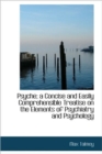 Psyche; a Concise and Easily Comprehensible Treatise on the Elements of Psychiatry and Psychology - Book