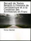Recueil de Textes Relatifs A L'Histoire de L'Architecture Et a la Condition Des Architectes En Franc - Book
