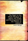 The Right to the Whole Produce of Labour the Origin and Development of the Theory of Labour's - Book