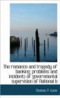 The Romance and Tragedy of Banking; Problems and Incidents of Governmental Supervision of National B - Book