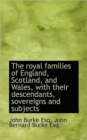 The Royal Families of England, Scotland, and Wales, with Their Descendants, Sovereigns and Subjects - Book