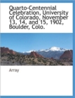 Quarto-Centennial Celebration, University of Colorado, November 13, 14, and 15, 1902, Boulder, Colo. - Book