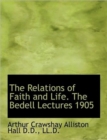 The Relations of Faith and Life. the Bedell Lectures 1905 - Book