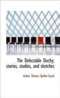 The Delectable Duchy; Stories, Studies, and Sketches - Book