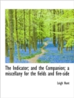 The Indicator; and the Companion; a Miscellany for the Fields and Fire-side - Book