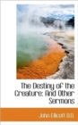 The Destiny of the Creature : And Other Sermons - Book