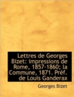 Lettres de Georges Bizet : Impressions de Rome, 1857-1860; La Commune, 1871. PR F. de Louis Ganderax - Book