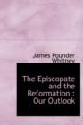 The Episcopate and the Reformation : Our Outlook - Book