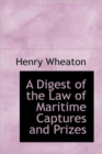 A Digest of the Law of Maritime Captures and Prizes - Book