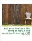 Brazil and the River Plate in 1868 : Showing the Progress of Those Countries Since His Former Visit I - Book