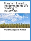 Abraham Lincoln; Incidents in His Life Relating to Waterways - Book