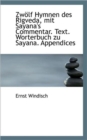 Zwolf Hymnen Des Rigveda, Mit Sayana's Commentar. Text. Worterbuch Zu Sayana. Appendices - Book