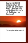 Ecclesiastical Biography; or Lives of Eminent Men Connected with the History of Religion in England - Book