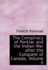 The Conspiracy of Pontiac and the Indian War After the Conquest of Canada, Volume II - Book